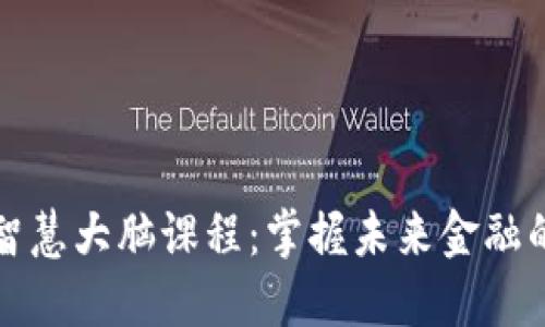 数字货币智慧大脑课程：掌握未来金融的核心技能