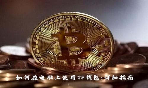 如何在电脑上使用TP钱包：详细指南