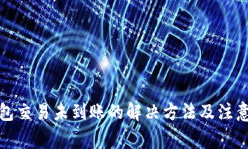 TP钱包交易未到账的解决方法及注意事项