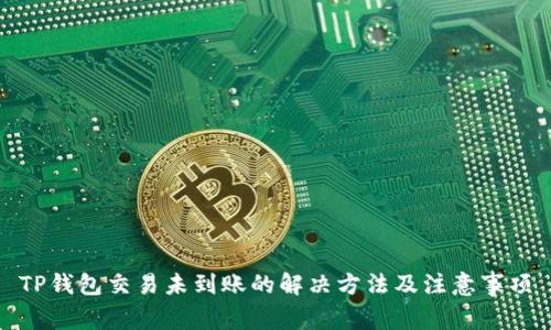 TP钱包交易未到账的解决方法及注意事项