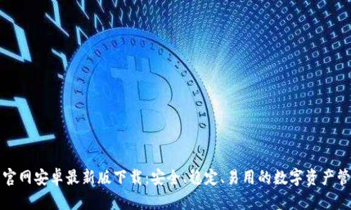 TP钱包官网安卓最新版下载：安全、稳定、易用的数字资产管理工具