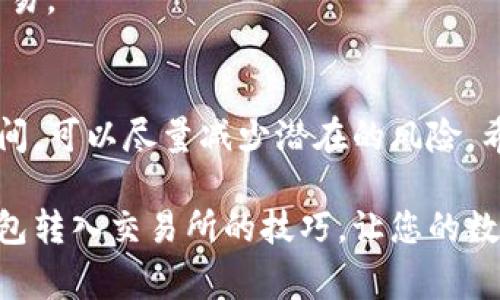   TP钱包转入交易所的全面指南：简单步骤和注意事项 / 

 guanjianci TP钱包, 交易所转入, 数字货币 /guanjianci 

引言
TP钱包作为一种便捷的数字资产管理工具，随着数字货币市场的日益火爆，越来越多的用户选择将其资产存放在TP钱包中。然而，许多用户在想要将资金转入交易所进行交易时，可能会感到迷茫，不知道该如何操作。在本篇文章中，我们将详细介绍TP钱包转入交易所的步骤、注意事项以及一些实用的小贴士。

什么是TP钱包
TP钱包是一款功能强大的数字货币钱包，支持多种区块链资产的存储、管理和交易。用户可以安全地存储他们的数字资产，查看资产余额，发送或接收数字货币，甚至与去中心化应用（DApp）进行交互。TP钱包以其用户友好的界面和安全性受到众多数字货币用户的青睐。

为何要将TP钱包中的数字货币转入交易所
将TP钱包中的数字货币转入交易所，通常是为了进行交易或兑换。交易所提供了一个平台，让用户能够以市场价格买入或卖出各种数字货币。此外，有时交易所还提供更好的流动性和交易对，这意味着用户能以更具竞争力的价格进行交易。

TP钱包转入交易所的准备工作
在进行任何转账之前，首先要确保您在所选择的交易所上拥有一个帐户。如果还没有，请先注册并完成身份验证。同时，您还需要确保TP钱包中有足够的数字资产可以转账。

详细转账步骤
h41. 获取交易所的接收地址/h4
首先，您需要登录到您想要转入的交易所帐户。通过交易所的界面找到您想要充值的数字货币，并点击“充值”或“存款”选项。在这里，您将看到一个“接收地址”，这是您向交易所转账的地址。请务必复制准确的地址，因为输入错误可能会导致资金丢失。

h42. 打开TP钱包/h4
接下来，打开TP钱包应用。确保您已成功登录，并且能够看到钱包中的资产余额。在钱包首页，通常会显示您持有的各种数字货币及其余额。

h43. 选择要转账的数字资产/h4
在TP钱包中选择您想要转入交易所的数字资产。例如，如果您要转账比特币，请点击比特币的选项。进入比特币的详细页面后，您会看到“发送”或“转账”的选项。

h44. 粘贴交易所的接收地址/h4
点击“发送”后，将会弹出一个表单，要求您输入接收地址、转账金额等信息。在接收地址栏中粘贴之前复制的交易所接收地址。确保没有任何多余的空格或字符。此外，务必仔细检查地址的准确性，以避免资金的损失。

h45. 输入转账金额/h4
在金额框中输入您希望转账的数量。请记住，您可能需要保留一些资产在TP钱包中以应对网络手续费。此外，不同的交易所和区块链网络对最低转账金额可能会有所规定，请确保输入的金额符合相关要求。

h46. 确认和发送/h4
在确认接收地址和转账金额无误后，您可以在TP钱包中点击“发送”或“确认”按钮。此时钱包会要求您输入密码或其他身份验证信息，以确保转账的安全性。

h47. 监控转账状态/h4
一旦发送成功，TP钱包会生成一笔交易记录，您可以在钱包的“交易记录”中找到它。转账处理时间可能会因网络拥堵而有所不同。通常情况下，您可以在几分钟内在交易所的帐户中看到到账信息。

注意事项
h41. 始终核对接收地址/h4
为避免损失资金，确保每次转账前仔细核对接收地址的准确性。即使地址中有一个字符错误，您的资金也可能会永远丢失，无法追回。

h42. 了解交易费用/h4
在转账前，了解TP钱包及交易所收取的相关费用。不同的数字资产和网络情况，可能会导致不同的交易手续费。确保您了解相关费用后再进行操作，以免超出钱包余额。

h43. 避免高峰期转账/h4
在数字货币市场活跃的时间段，网络可能会出现拥堵，这样会导致转账时间延迟。如果您的转账不是特别紧急，建议选择在非高峰期进行交易。

总结
使用TP钱包将数字货币转入交易所的流程相对简单，但需要用户细心操作。通过确保接收地址准确、了解交易费用以及选择合适的转账时间，可以尽量减少潜在的风险。希望本篇文章能够帮助到希望进行转账的用户，使他们在交易过程中更加顺利和安全。 

无论您是新手还是有经验的交易者，理解如何安全有效地管理和转移您的数字资产都是非常重要的。希望通过这篇文章，您能够掌握TP钱包转入交易所的技巧，让您的数字货币之旅更加顺畅。
