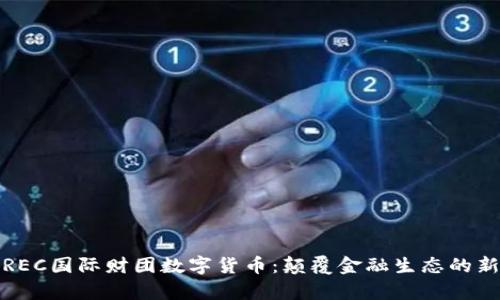 探索REC国际财团数字货币：颠覆金融生态的新篇章
