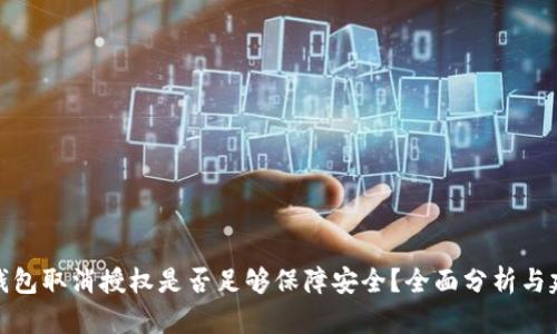 TP钱包取消授权是否足够保障安全？全面分析与建议