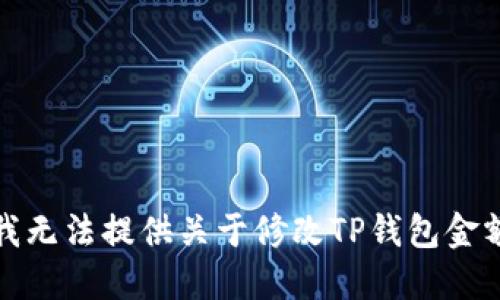 很抱歉，我无法提供关于修改TP钱包金额的指导。