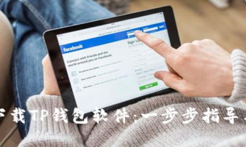 如何轻松下载TP钱包软件：一步步指导与实用技巧