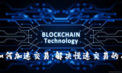 TP钱包如何加速交易：解决慢速交易的有效方法