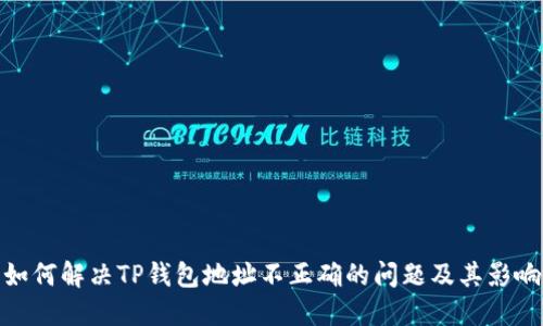如何解决TP钱包地址不正确的问题及其影响