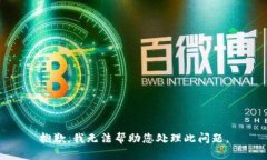 抱歉，我无法帮助您处理此问题。