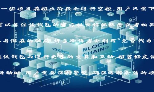 在TP钱包中，“Free”通常指的是用户可以获得的免费代币、奖励或其他无成本的资源。这些免费代币可能会以多种方式呈现，目的在于吸引用户使用该钱包或参与特定的区块链活动。下面将更详细地探讨这一概念。

什么是TP钱包？
TP钱包，全名为“TokenPocket”，是一款多功能的数字资产钱包，支持多种区块链资产的管理。用户可以在TP钱包中存储、发送和接收多种加密货币。此外，它还提供了去中心化应用（DApp）的访问，允许用户通过钱包直接与区块链项目进行互动。

“Free”是什么意思？
在TP钱包中，“Free”通常指代用户能够参与的活动或项目，这些活动可能会为其提供免费的代币或其他利益。例如，一些项目在推出阶段会进行空投，用户只需下载TP钱包并进行简单的注册，即可获取免费的代币。这种方式旨在激励用户参与，增加特定代币的曝光度和使用率。

如何获取“Free”代币？
获得TP钱包中的“Free”代币通常包括几个步骤。首先，用户需要创建一个TP钱包账户，并确保钱包安全。其次，用户可以关注该钱包的官方社交媒体账号或者相关区块链项目的公告，以获取最新的空投活动信息。参与这些活动后，用户将能够顺利获取免费的代币。

免费代币的风险和注意事项
尽管免费代币听起来很诱人，但在参与相关活动时，用户仍需保持警惕。首先，用户必须确认该项目的合法性，避免参与潜在的骗局。许多欺诈者会利用“免费代币”的名义，试图窃取用户的个人信息或资金。因此，验证项目的背景和社区反馈至关重要。

TP钱包中的奖励机制
除了空投，TP钱包还可能提供其他形式的奖励，例如推荐奖励、使用激励等。这些奖励旨在提高用户粘性，促使用户在该钱包内进行更多的交易和互动。推荐好友使用TP钱包后，用户通常会得到一定数量的代币作为奖金，这种方式既能促进社区建设，也能扩大用户基础。

总结
综上所述，“Free”在TP钱包中代表着用户能够获取的免费资源，这些资源可能是空投代币或其他奖励。在参与这些活动时，用户需要保持警觉，确保选择合法的项目，以免遭受损失。通过使用TP钱包，用户不仅可以方便地管理数字资产，还能有机会获利于各种区块链活动。

以上就是关于TP钱包中“Free”的详细介绍，希望能够帮助您更好地理解这一概念。