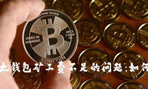 解决TP以太钱包矿工费不足的问题：如何顺利转账