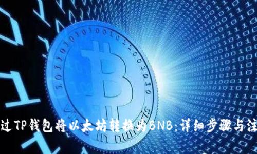 如何通过TP钱包将以太坊转换为BNB：详细步骤与注意事项