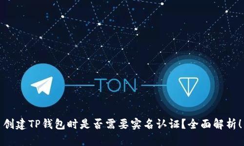 创建TP钱包时是否需要实名认证？全面解析！