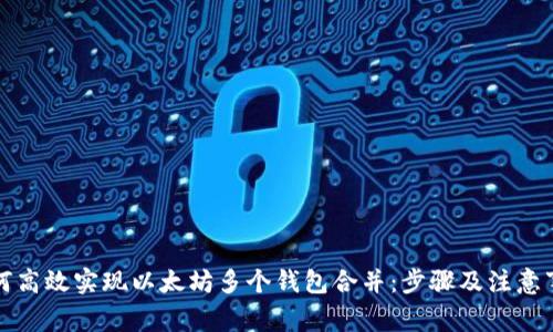 如何高效实现以太坊多个钱包合并：步骤及注意事项
