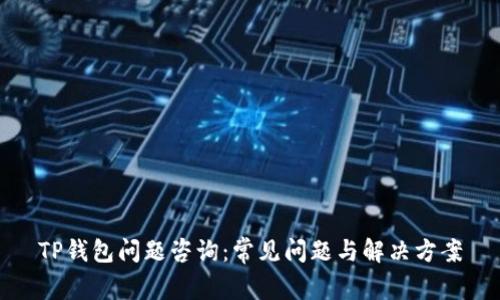 TP钱包问题咨询：常见问题与解决方案