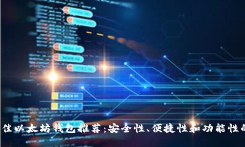 2023年最佳以太坊钱包推荐：安全性、便捷性和功能性的全面对比