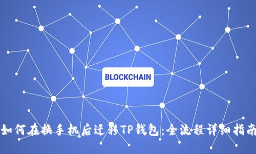 如何在换手机后迁移TP钱包：全流程详细指南