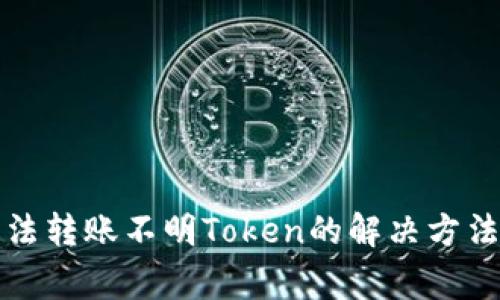 TP钱包中无法转账不明Token的解决方法与注意事项