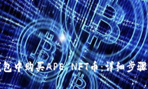 如何在TP钱包中购买APE NFT币：详细步骤与注意事项