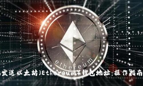如何安全地发送以太坊（Ethereum）钱包地址：操作指南与最佳实践
