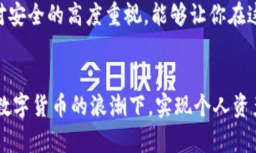 数字货币：现在可以省钱的那些秘密/  
数字货币, 省钱, 投资机会/guanjianci  

引言
随着科技的不断进步，数字货币在全球范围内迅速兴起。比特币、以太坊等数字货币的价值波动吸引了无数投资者的关注。但很多人可能会问：数字货币真的可以帮我们省钱吗？在本文中，我们将深入探讨数字货币的节省潜力，以及如何利用这个新兴领域实现财富的增长。

数字货币的基本概念
首先，理解数字货币的基本概念至关重要。数字货币是采用加密技术进行安全交易的非实体货币。相较于传统货币，数字货币具有去中心化、区块链技术支持等特点。它们不仅可以用于支付，还是一种投资和储值的手段。

省钱的某些机会
数字货币能够省钱的机会主要体现在几个方面。首先是交易费用的降低。传统金融机构在转账、汇款时可能会收取高额的手续费，而使用数字货币进行跨境汇款时，所需的手续费往往大大降低。尤其是在国际汇款方面，使用比特币等数字货币，费用可仅为传统银行费用的几分之一。

其次，数字货币在某些情况下能够有效应对通货膨胀。随着各国中央银行的持续印钞，法定货币的购买力逐渐下降。而有些数字货币，总量稀缺、具备一定的“通缩”特征，因此可以作为价值储存的手段。选择合适的数字货币，可能会让你的资产在未来保持相对稳定的购买力。

投资机会的源泉
当然，省钱不仅可以通过日常交易实现，投资数字货币同样是一种潜在的省钱方式。比如，过去几年中，比特币的价格飞速上涨，投资者通过合理的购买与卖出策略获得了丰厚的回报。这种投资机会，可能会给你带来超出预期的收益。

但是，投资数字货币市场也面临着诸多风险。这一市场波动剧烈，需要投资者具备较强的心理素质和市场分析能力。明智的投资选择，以及对市场趋势的把握，可以帮助你在潜在的风险中找到机会。

技术与发展动态
当前，数字货币不仅是一个投资工具，还是技术进步的前沿。在世界各地，越来越多的商家开始接受数字货币支付。随着技术的发展，数字货币的应用场景不断扩大，这为消费者提供了更多的选择，当然也为省钱创造了新的机会。

数字钱包的普及和便捷的交易方式，使得人们可以更轻松地进行数字货币的买卖。使用数字钱包还能够享受一定的优惠。例如，某些平台会对使用特定数字货币支付的用户提供折扣，从而在消费时实现省钱。

如何通过数字货币实现省钱
那么，如何才能更加有效地通过数字货币实现省钱呢？首先，研究和了解市场动向是关键。在投资前，深入分析各种数字货币的潜在价值，了解他们的市场表现和未来发展方向，有助于你做出明智的决策。

其次，选择合适的平台进行交易也至关重要。一些平台在交易手续费上可能会更为友好，因此在不同平台间比较并选择最具性价比的，将有助于降低你的交易成本。

风险与挑战
尽管数字货币有许多省钱的可能，但不乏挑战。在这个领域，安全性问题始终是首要考量。黑客攻击事件频发，使得一些数字货币持有者的资产遭受损失。因此，选择安全可靠的钱包和交易平台非常重要。

其次，法律法规也在持续变化，各国的政策对数字货币市场的影响显著。了解和遵循当地法律法规，有助于在投资过程中避免不必要的麻烦。

未来展望
随着数字货币技术的不断演进以及人们接受度的提高，该市场有望迎来更广阔的发展空间。在未来，数字货币或将成为主流的支付手段，为大众的日常消费带来更多便利。

总之，数字货币不仅是一种新兴的投资工具，还有可能帮助消费者实现省钱。通过理性分析市场动态，谨慎选择投资，并保持对安全的高度重视，能够让你在这条新兴的财富之路上走得更远。

结语
尽管数字货币市场存在风险，但它潜在的省钱与财富增长机会是显而易见的。通过不断学习和适应这一变化，未来或许能在数字货币的浪潮下，实现个人资产的最大化。抓住机遇，理性投资，你会发现数字货币不仅是科技进步的结果，更是省钱与变革的未来所在。