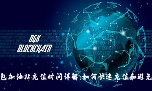 TP钱包加油站充值时间详解：如何快速充值和避免等待