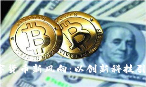 2023年数字货币新风向：以创新科技引领金融未来