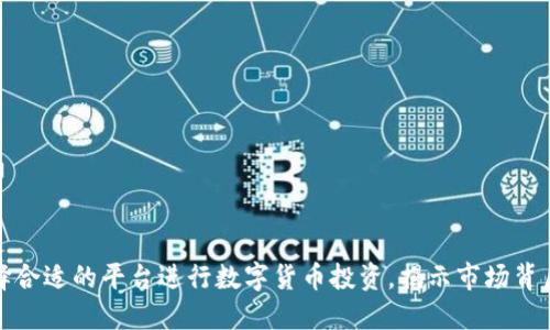 如何选择合适的平台进行数字货币投资，揭示市场背后的秘密