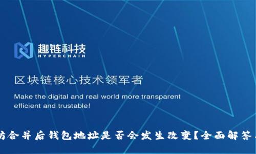 以太坊合并后钱包地址是否会发生改变？全面解答与分析
