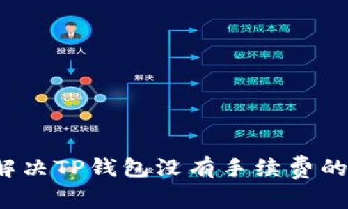如何解决TP钱包没有手续费的问题？