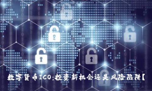 数字货币ICO：投资新机会还是风险陷阱？