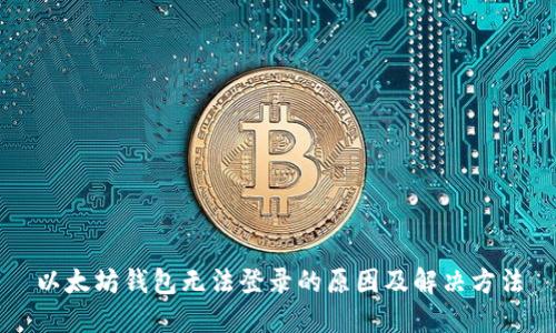 以太坊钱包无法登录的原因及解决方法