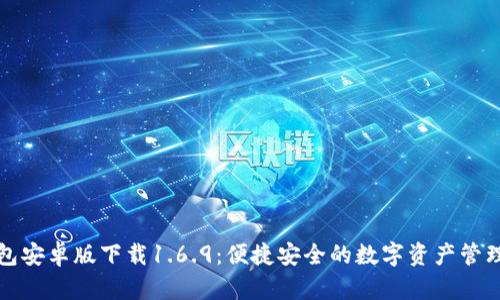 TP钱包安卓版下载1.6.9：便捷安全的数字资产管理工具