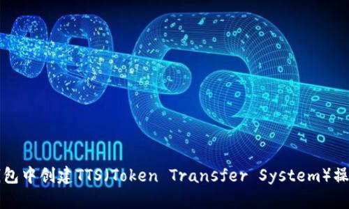 在TP钱包中创建TTS（Token Transfer System）操作指南