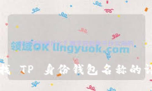 如何查找 TP 身份钱包名称的详细指南