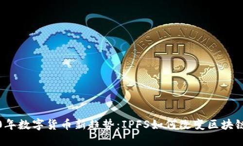 2020年数字货币新趋势：IPFS如何改变区块链世界