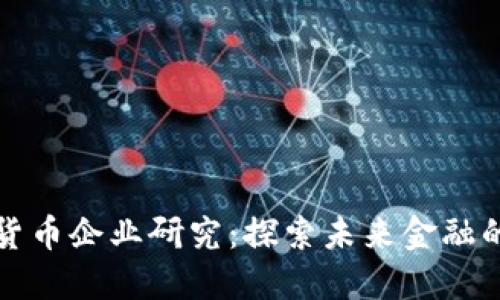 中国数字货币企业研究：探索未来金融的创新之路