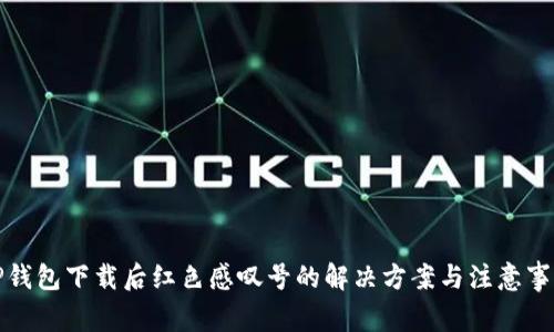 TP钱包下载后红色感叹号的解决方案与注意事项