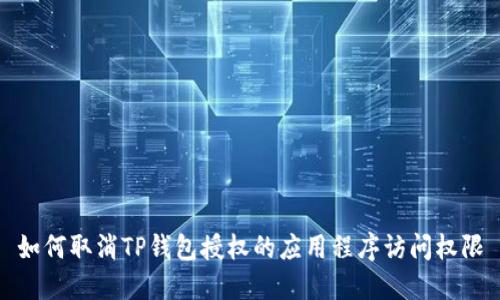 如何取消TP钱包授权的应用程序访问权限