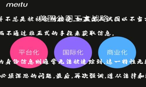 在讨论TP钱包是否可以查到别人的信息之前，我们需要了解一些关于区块链和数字钱包的基础知识。TP钱包（TokenPocket）是一款流行的多链数字钱包，主要用于存储和管理各种加密货币及其代币。根据去中心化的特点，区块链技术确保了每笔交易的透明性，但这并不意味着用户的个人信息会被公开。

区块链的透明性与隐私性

区块链的一个核心特点是透明性。所有的交易记录都被保存在一个公共账本中，任何人都可以查看这些交易的详细信息。这意味着，如果你知道某个钱包地址，你可以查到与之相关的所有交易记录，例如：交易金额、时间戳和交易状态等。然而，这些信息并不包括拥有该钱包的个人身份。

从技术上讲，钱包地址（例如以0x开头的以太坊地址）是匿名的。虽然你可以看到与某个地址相关的所有交易，但无法直接 معرفة该地址背后是谁。除非用户在其他地方（如社交媒体或某些交易所）公开了自己的钱包地址，否则通常很难追溯到个人信息。

TP钱包的功能与隐私保护

TP钱包提供了多种功能，包括资产管理、DApp（去中心化应用）访问、交易历史查看等。虽然用户在TP钱包内进行的每一次交易都可以被查询，但钱包本身设计上更加注重用户的隐私保护。如果一个用户希望保持低调，TP钱包允许他们进行匿名交易，而这种匿名性在区块链上是一个重要的资产。

此外，TP钱包支持多个网络和代币，这意味着用户可以在一个平台上管理不同类型的资产，而不必担心他们的操作会被轻易追踪到。这种多样性不仅提升了用户的使用体验，也增加了信息保护的层面。

如何查找钱包信息

如果你希望查看某个钱包地址的交易历史，可以使用区块链浏览器。以太坊网络的用户可以通过以太坊区块链浏览器如Etherscan查询。而对于TP钱包用户，你只需复制钱包地址，粘贴到浏览器的搜索框中，然后就可以看到该地址的所有交易信息了。

需要注意的是，虽然区块链的交易是公开的，但对于具体的用户身份是无法追溯的。很多用户通过不断生成新的钱包地址来保护隐私，这也使得追踪个人更为困难。

法律与道德考量

在讨论隐私和信息查询时，也应关注法律法规和道德问题。通过合法渠道查询公开的区块链信息是合乎法律的，但追踪个人信息并不总是被社会所接受。如果某人试图以不当方式获取他人的信息，如恶意追踪或滥用信息，就会引发法律和道德上的问题。

因此，在任何情况下，尊重他人的隐私都是基本原则。若需与他人交流或合作，最好采取正当的方式，比如通过社交平台进行联系，而不通过非正式的手段来获取信息。

总 结

总体而言，TP钱包及其背后的区块链技术为用户提供了一定程度的匿名性和隐私保护。虽然所有交易信息均可公开查询，但用户的身份信息则通常无法被追踪到。这一特性无疑为个人用户在进行加密货币交易时提供了安全感，同时也让他们在资产管理中享有更大的自由。

然而，随着数字货币的普及，越来越多的用户开始对隐私和信息安全问题产生关注。如何在享受便利的同时保护个人隐私，是我们必须深思的问题。最后，再次强调，遵从法律和道德规范是每位用户在使用数字钱包时应持有的态度。