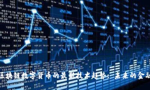探索区块链数字货币的最新技术趋势: 未来的金融革命