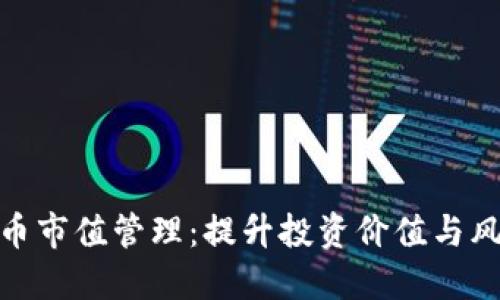 数字货币市值管理：提升投资价值与风险控制