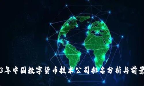 2023年中国数字货币技术公司排名分析与前景展望