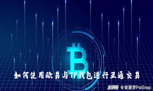 如何使用欧易与TP钱包进行互通交易