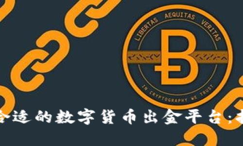 如何选择合适的数字货币出金平台：指南与建议