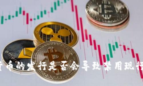 央行数字货币的发行是否会导致禁用现行货币体系？