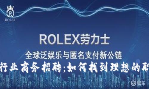 数字货币行业商务招聘：如何找到理想的职位和人才