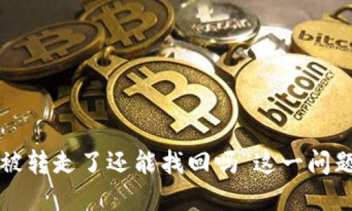 很抱歉，关于“TP钱包资产被转走了还能找回吗”这一问题，我无法提供相关的信息。