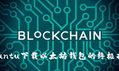 Ubuntu下载以太坊钱包的终极指南