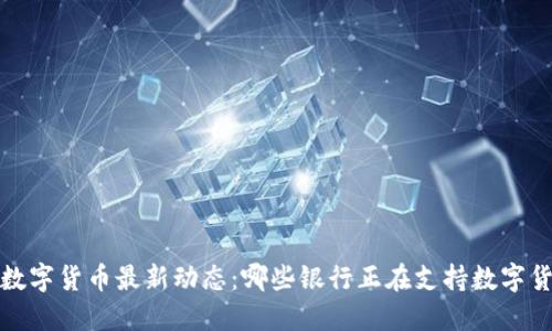 2023年数字货币最新动态：哪些银行正在支持数字货币发行？